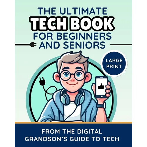 The Ultimate Tech Book for Beginners and Seniors (Large Print Edition): Unlock the Power of Digital Tools
