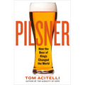 Pilsner: How the Beer of Kings Changed the World