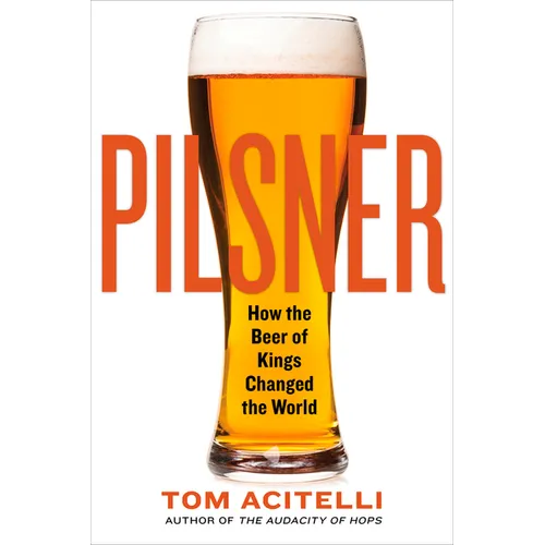 Pilsner: How the Beer of Kings Changed the World