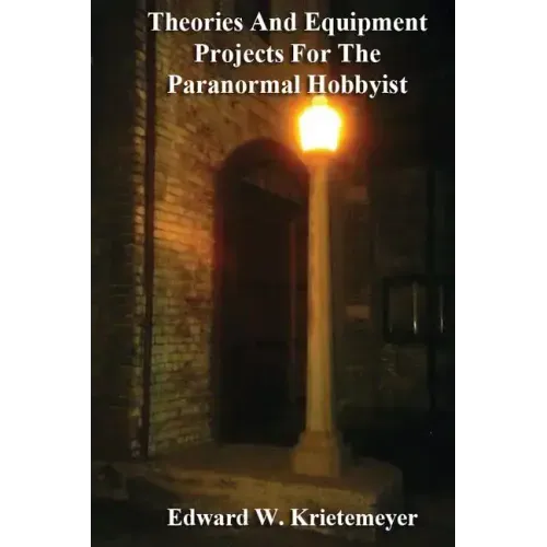 Theories And Equipment Projects For The Paranormal Hobbyist