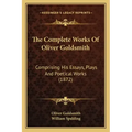 The Complete Works of Oliver Goldsmith: Comprising His Essays, Plays and Poetical Works (1872)