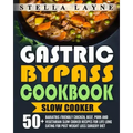 Gastric Bypass Cookbook: SLOW COOKER - 50+ Bariatric-Friendly Chicken, Beef, Pork and Vegetarian Slow Cooker Recipes for Life Long Eating for P