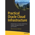 Practical Oracle Cloud Infrastructure: Infrastructure as a Service, Autonomous Database, Managed Kubernetes, and Serverless