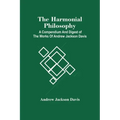 The Harmonial Philosophy: A Compendium And Digest Of The Works Of Andrew Jackson Davis