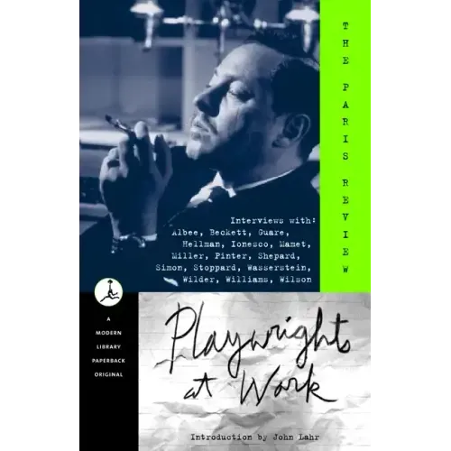 Playwrights at Work: Interviews with Albee, Beckett, Guare, Hellman, Ionesco, Mamet, Miller, Pinter, Shepard, Simon, Stoppard, Wasserstein, Wilder, Wi