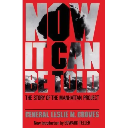 Now It Can Be Told: The Story of the Manhatten Project