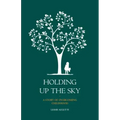 Holding Up the Sky-A Story of Overcoming Childhood