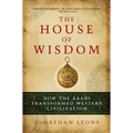 The House of Wisdom: How the Arabs Transformed Western Civilization