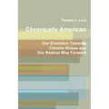 Chronically American: Our Evolution Towards Chronic Illness and Our Radical Way Forward