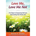 Love Me, Love Me Not: Five Steps to Conquering Self Love and Creating Your Dream Life!