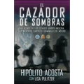El Cazador de Sombras: Un Agente de Los Estados Unidos Infiltra Los Mortales Carteles Criminales de México