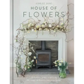 The House of Flowers: 25 Floristry Projects to Bring the Magic of Flowers Into Your Home