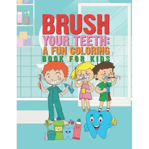 Brush Your Teeth: A Fun Coloring Book For Kids: 25 Fun Designs For Boys And Girls That Encourages Teeth Brushing - Perfect For Young Chi