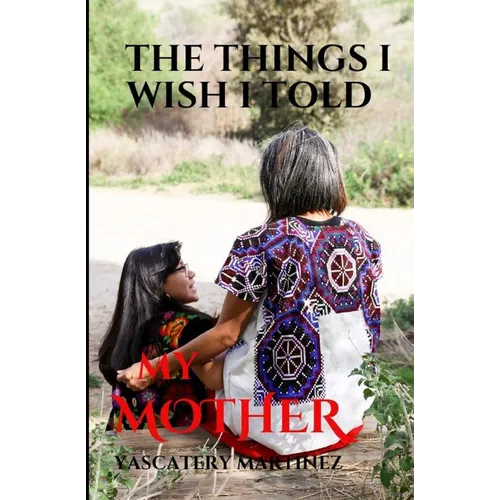 The Things I Wish I Told My Mother: To my SUPERHERO who is in heaven