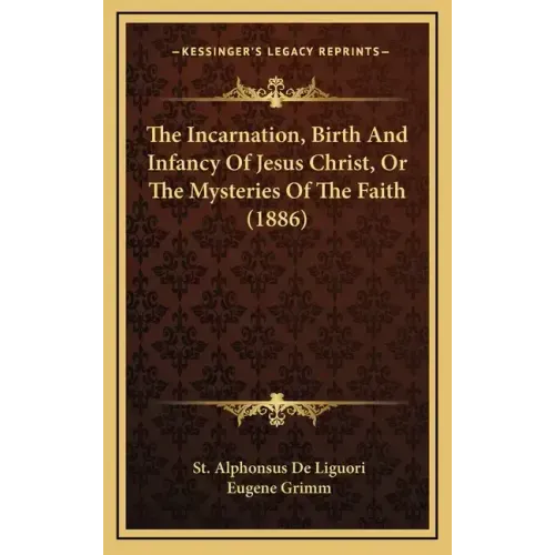 The Incarnation, Birth and Infancy of Jesus Christ, or the Mysteries of the Faith (1886)