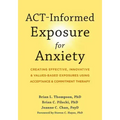 Act-Informed Exposure for Anxiety: Creating Effective, Innovative, and Values-Based Exposures Using Acceptance and Commitment Therapy