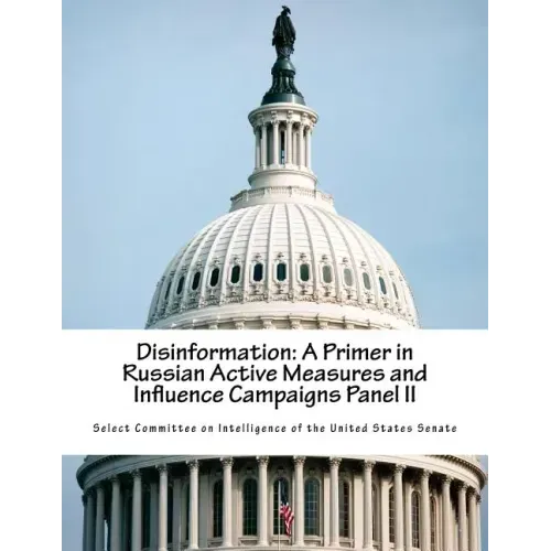 Disinformation: A Primer in Russian Active Measures and Influence Campaigns Panel II