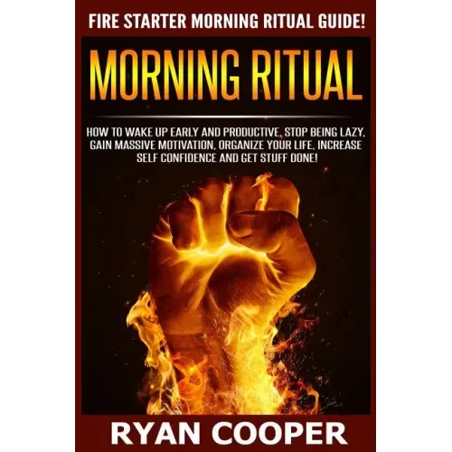 Morning Ritual: How To Wake Up Early And Productive, Stop Being Lazy, Gain Massive Motivation, Organize Your Life, Increase Self Confi