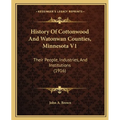 History Of Cottonwood And Watonwan Counties, Minnesota V1: Their People, Industries, And Institutions (1916)