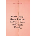 Indian Treaty-Making Policy in the United States and Canada, 1867-1877