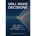 Well Made Decisions: Pro Tips for Finishing the Decisions You Start