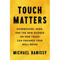 Touch Matters: Handshakes, Hugs, and the New Science on How Touch Can Enhance Your Well-Being