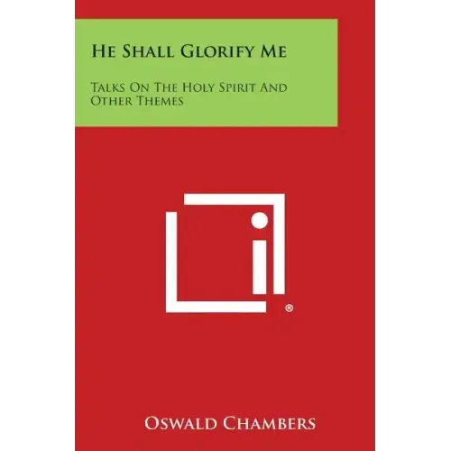 He Shall Glorify Me: Talks on the Holy Spirit and Other Themes