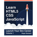 Learn HTML5, CSS, JavaScript: Launch Your Dev Career (Volume 1)