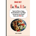 Omad Diet: Fights the Effects of Aging, Boosts Metabolism, Lose Weight and Improves your Mental Clarity with OMAD Diet
