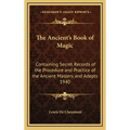The Ancient's Book of Magic: Containing Secret Records of the Procedure and Practice of the Ancient Masters and Adepts 1940