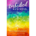 Embodied Business: A guide to grounding and aligning your business chakras for empathpreneurs