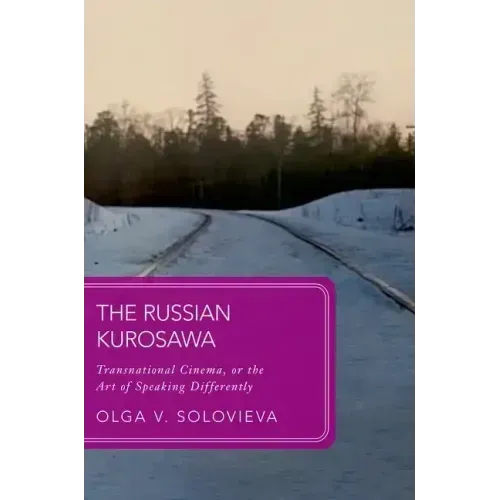 The Russian Kurosawa: Transnational Cinema, or the Art of Speaking Differently