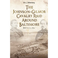 The Johnson-Gilmor Cavalry Raid Around Baltimore: July 10-13, 1864