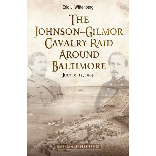 The Johnson-Gilmor Cavalry Raid Around Baltimore: July 10-13, 1864
