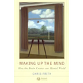 Making Up the Mind: How the Brain Creates Our Mental World