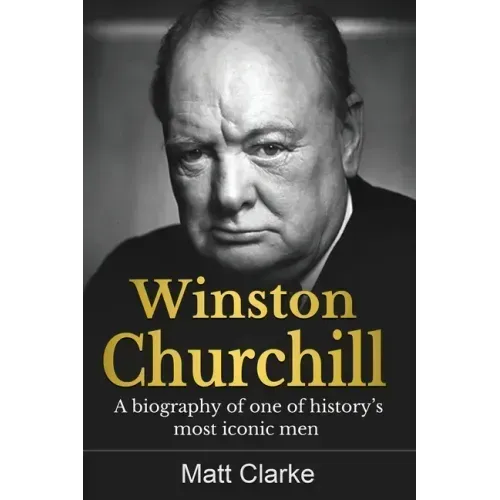 Winston Churchill: A Biography of one of history's most iconic men