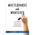 Whiteboards and Whatever: Fun Activities for More Purpose, Passion, Clarity and a Successful You! (Whiteboards Optional)