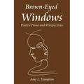 Brown-Eyed Windows: Poetry Prose and Perspectives