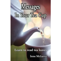 Messages in Your Tea Cup: Learn to Read Tea Leaves