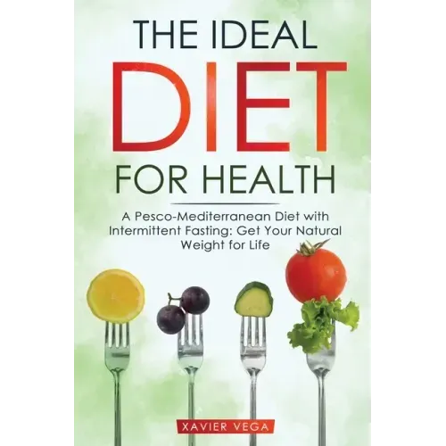 The Ideal Diet for Health: A Pesco-Mediterranean Diet with Intermittent Fasting: Get Your Natural Weight for Life