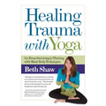 Healing Trauma with Yoga: Go from Surviving to Thriving with Mind-Body Techniques