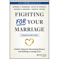 Fighting for Your Marriage: Positive Steps for Preventing Divorce and Building a Lasting Love