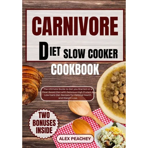 Carnivore Diet Slow Cooker Cookbook: The Ultimate Guide to Get you Started on a Meat based Diet with Delicious High Protein & Low Carb Diet Recipes fo