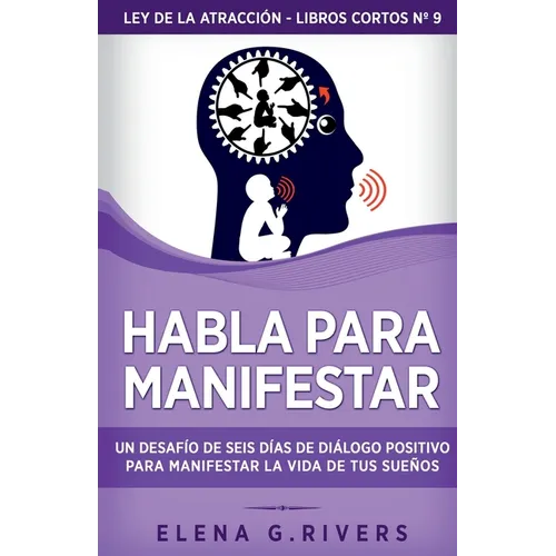 Habla para manifestar: Un desafío de seis días de diálogo positivo para manifestar la vida de tus sueños
