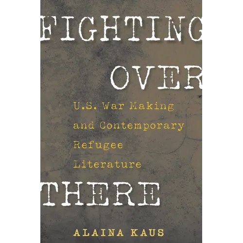 Fighting Over There: U.S. War Making and Contemporary Refugee Literature