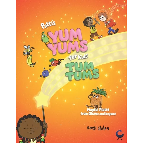 Patti's Yum Yums for Kids' Tum Tums: Playful Plates from Ghana & Beyond
