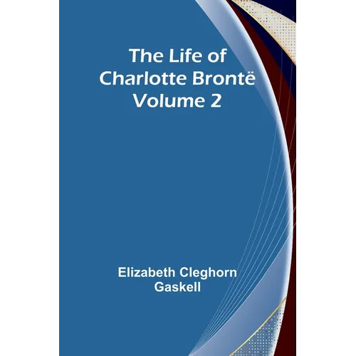 The Life of Charlotte Brontë - Volume 2