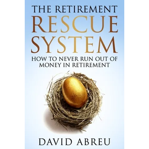 The Retirement Rescue System - How to Never Run Out Of Money In Retirement