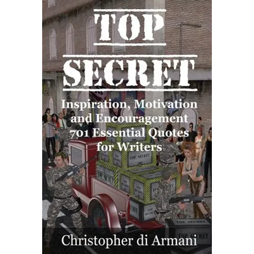 Top Secret - Inspiration, Motivation and Encouragement: 701 Essential Quotes for Writers
