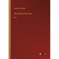 The History of our Lord: Vol. 1
